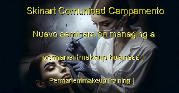 Skinart Comunidad Campamento Nuevo seminars on managing a permanentmakeup business | PermanentmakeupTraining | PermanentmakeupClasses | SkinartTraining-Bolivia